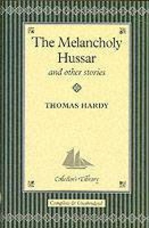 The Melancholy Hussar And Other Stories by Thomas Hardy