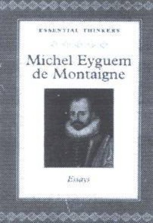 Essential Thinkers: Michel Eyguem De Montaigne: Essays by CRW