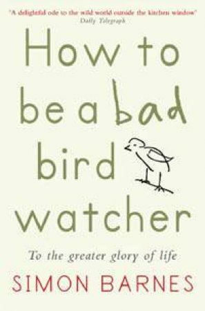 How To Be A Bad Birdwatcher by Simon Barnes