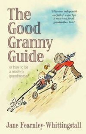 The Good Granny Guide: Or How To Be A Modern Grandmother by Jane Fearnley-Whittingstall