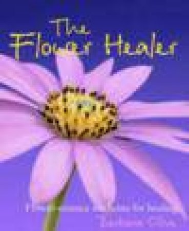 Flower Healer: Flower-Essence Medicine for Healing by Barbara Olive
