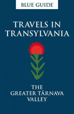 Travels In Transylvania: The Greater Tarnava Valley by Lucy Abel-Smith