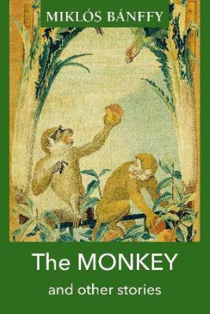 The Monkey And Other Stories by Miklos Banffy & Thomas Sneddon