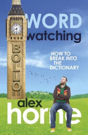 Wordwatching: How To Break Into the Dictionary by Alex Horne
