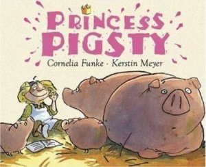 Princess Pigsty by Cornelia Funke & Kerstin Meyer (Ill)