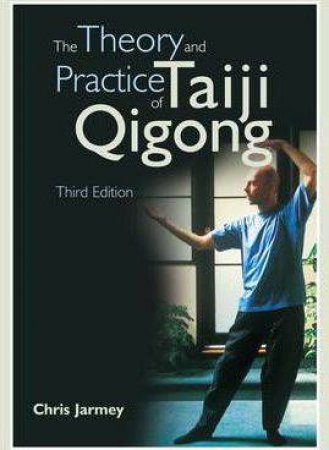 The Theory And Practice Of Taiji Qigong by Chris Jarmey