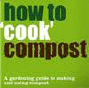 How To 'Cook' Compost: A Gardening Guide To Making And Using Compost by Henry Seton & Tony Winch