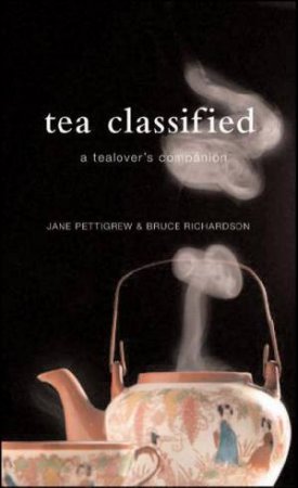 Tea Classified: A Tealover's Companion by Jane Pettigrew & Bruce Richardson