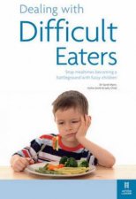 Dealing with Difficult Eaters Stop Mealtimes Becoming a Battleground with Fussy Children