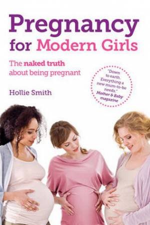 Pregnancy for Modern Girls: The Naked Truth About Being Pregnant by Hollie Smith