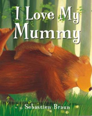 I Love My Mummy by Sebastien Braun