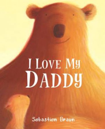 I Love My Daddy by Sebastien Braun