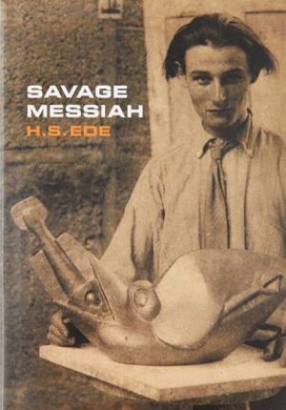 Savage Messiah: A Biography of the Sculptor Henri Gaudier-Brzeska