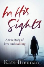 In His Sights A True Story of Love  Stalking