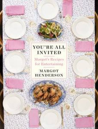 You're All Invited: Margot's Recipes for Entertaining by Margot Henderson