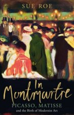 In Montmartre Picasso Matisse and Modernism in Paris 19001910