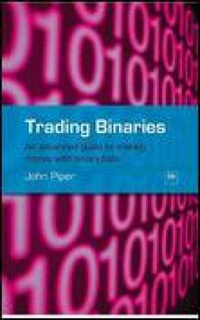 Trading Binaries: An Advanced Guide to Making Money with Binary Bets by John Piper