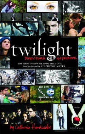 Twilight: Director's Notebook by Catherine Hardwicke
