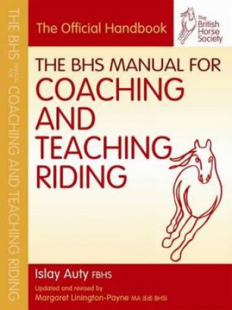 BHS Manual For Coaching And Teaching Riding by Islay Auty & Margaret Linington-payne