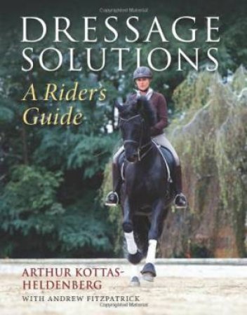 Dressage Solutions: A Rider's Guide by COTTAS-HELDENBERG ARTHUR