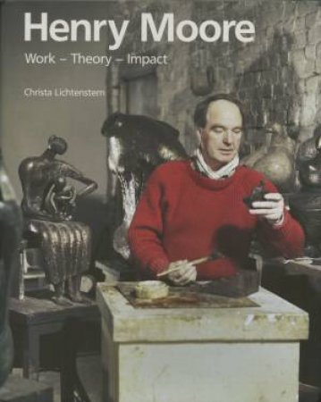 Henry Moore: Work, Theory,Reception by Christa Lichtenstern