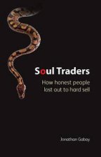 Soul Traders How Honest People Lost Out to Hard Sell