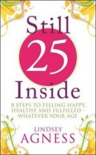 Still 25 Inside 8 Steps to Feeling Happy Healthy and Fulfilled  Whatever Your Age