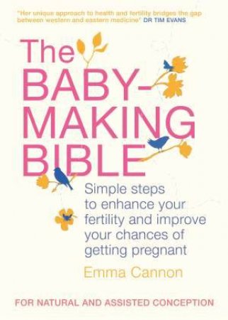 Baby-Making Bible: Simple Steps to Enhance Your Fertility and Improve Your Chances of Getting Pregnant by Emma Cannon