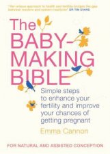 BabyMaking Bible Simple Steps to Enhance Your Fertility and Improve Your Chances of Getting Pregnant