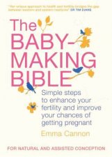BabyMaking Bible Simple Steps to Enhance Your Fertility and Improve Your Chances of Getting Pregnant