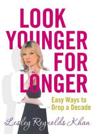 Look Younger for Longer by Lesley Reynolds Khan