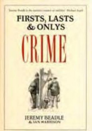Firsts, Lasts and Onlys: Crime by Jeremy Beadle & Ian Harrison