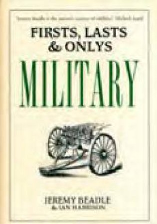 Firsts, Lasts & Onlys: Military by Jeremy Beadle & Ian Harrison