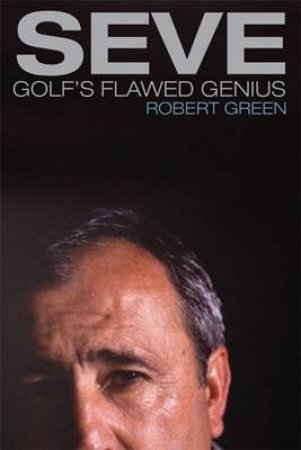 Seve: Golf's Flawed Genius by Robert Green
