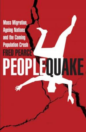 Peoplequake: Mass Migration, Ageing Nations and the Coming Population Crash by Fred Pearce
