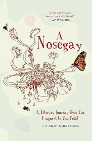 Nosegay: a Literary Journey from the Fragrant to the Fetid by FEIGEL LARA