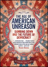 Age of American Unreason Dumbing Down and the Future of Democracy