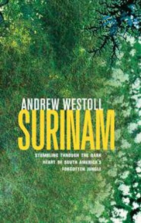 Surinam: Stumbling After Eden in the Jungles of South America by WESTOLL ANDREW