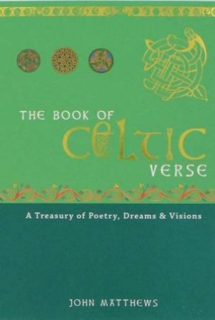 The Book of Celtic Verse: A Treasury of Poetry, Dreams & Visions by John Matthews
