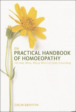 The Practical Handbook Of Homoeopathy by Colin Griffith