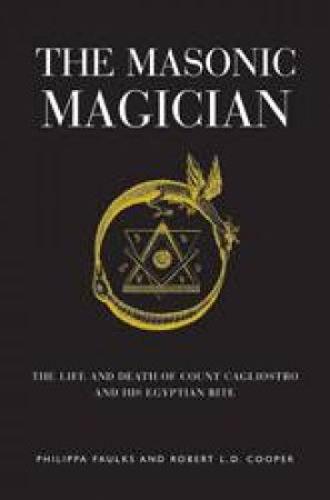 The Masonic Magician: The Life and Death of Count Cagliostro by Phillipa Faulks & Robert L.D. Cooper