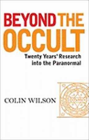 Beyond the Occult: Twenty Years' Research into the Paranormal by Colin Wilson