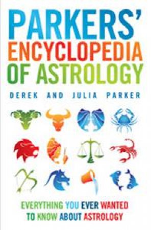 Parkers' Encyclopedia of Astrology: Everything You Ever Wanted to Know about Astrology by Derek & Julia Parker
