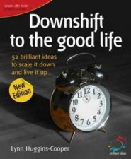 Downshift To The Good Life 52 Brilliant Ideas To Scale It Down And Live It Up 2nd Ed
