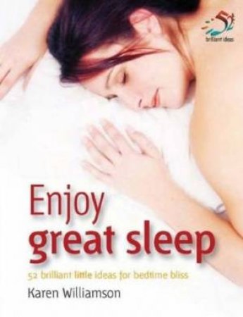 Enjoy Great Sleep: 52 Brilliant Little Ideas For Bedtime Bliss by Karen Williamson