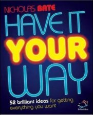 Have It Your Way 52 Brilliant Ideas For Getting Everything You Want