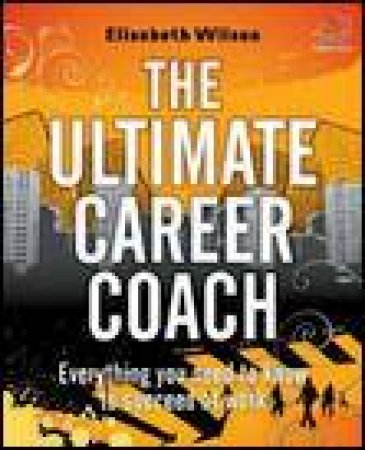Ultimate Career Coach: Everything You Need to Know to Succeed at Work by Elisabeth Wilson