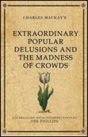 Charles Mackay's Extraordinary Popular Delusions and the Madness of Crowds by Charles Mackay