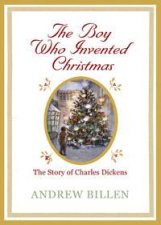 Boy Who Invented Christmas The Story of Charles Dickens
