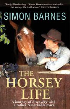 The Horsey Life: A Journey of Discovery witha Rather Remarkable Mare by Simon Barnes